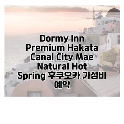 Dormy Inn Premium Hakata Canal City Mae Natural Hot Spring 후쿠오카 가성비 예약