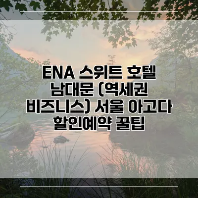 ENA 스위트 호텔 남대문 (역세권 비즈니스) 서울 아고다 할인예약 꿀팁