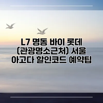 L7 명동 바이 롯데 (관광명소근처) 서울 아고다 할인코드 예약팁
