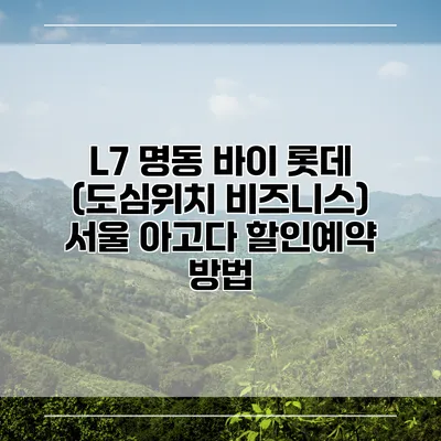 L7 명동 바이 롯데 (도심위치 비즈니스) 서울 아고다 할인예약 방법
