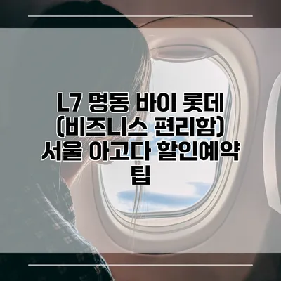 L7 명동 바이 롯데 (비즈니스 편리함) 서울 아고다 할인예약 팁