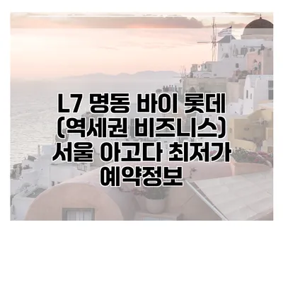 L7 명동 바이 롯데 (역세권 비즈니스) 서울 아고다 최저가 예약정보