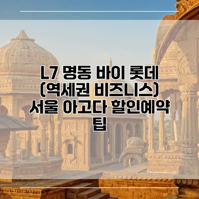 L7 명동 바이 롯데 (역세권 비즈니스) 서울 아고다 할인예약 팁