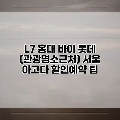 L7 홍대 바이 롯데 (관광명소근처) 서울 아고다 할인예약 팁