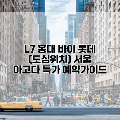 L7 홍대 바이 롯데 (도심위치) 서울 아고다 특가 예약가이드