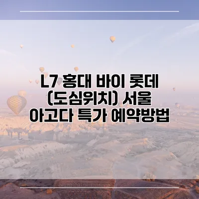 L7 홍대 바이 롯데 (도심위치) 서울 아고다 특가 예약방법