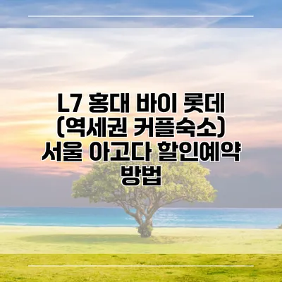 L7 홍대 바이 롯데 (역세권 커플숙소) 서울 아고다 할인예약 방법