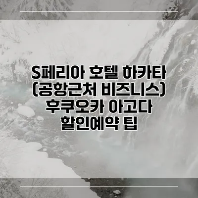 S페리아 호텔 하카타 (공항근처 비즈니스) 후쿠오카 아고다 할인예약 팁