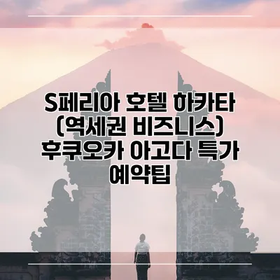 S페리아 호텔 하카타 (역세권 비즈니스) 후쿠오카 아고다 특가 예약팁