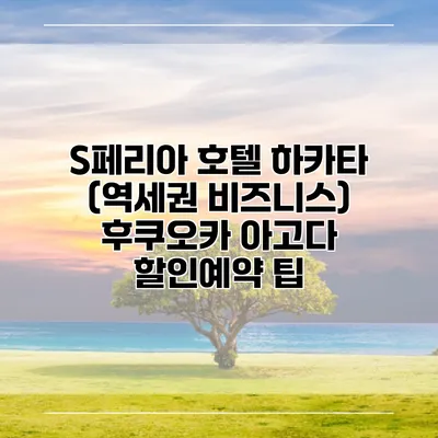 S페리아 호텔 하카타 (역세권 비즈니스) 후쿠오카 아고다 할인예약 팁