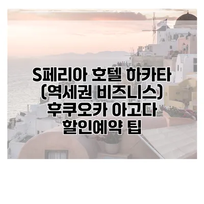 S페리아 호텔 하카타 (역세권 비즈니스) 후쿠오카 아고다 할인예약 팁