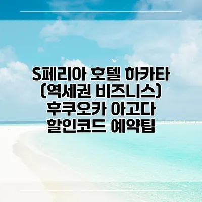 S페리아 호텔 하카타 (역세권 비즈니스) 후쿠오카 아고다 할인코드 예약팁
