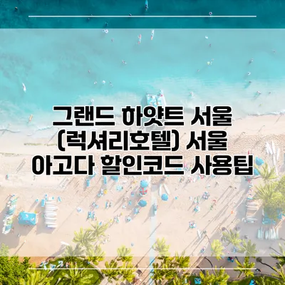 그랜드 하얏트 서울 (럭셔리호텔) 서울 아고다 할인코드 사용팁