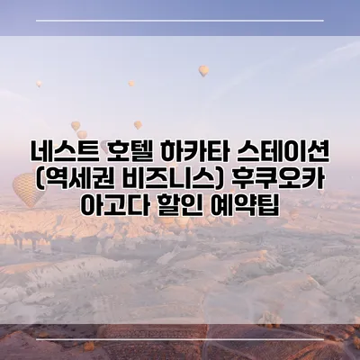 네스트 호텔 하카타 스테이션 (역세권 비즈니스) 후쿠오카 아고다 할인 예약팁