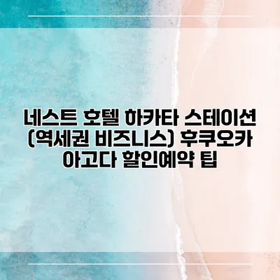네스트 호텔 하카타 스테이션 (역세권 비즈니스) 후쿠오카 아고다 할인예약 팁