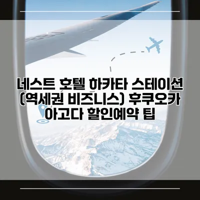 네스트 호텔 하카타 스테이션 (역세권 비즈니스) 후쿠오카 아고다 할인예약 팁