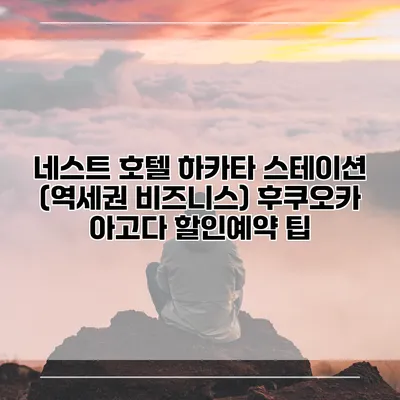 네스트 호텔 하카타 스테이션 (역세권 비즈니스) 후쿠오카 아고다 할인예약 팁