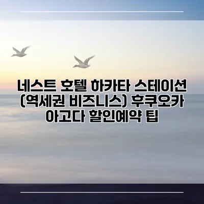 네스트 호텔 하카타 스테이션 (역세권 비즈니스) 후쿠오카 아고다 할인예약 팁