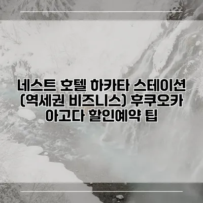 네스트 호텔 하카타 스테이션 (역세권 비즈니스) 후쿠오카 아고다 할인예약 팁
