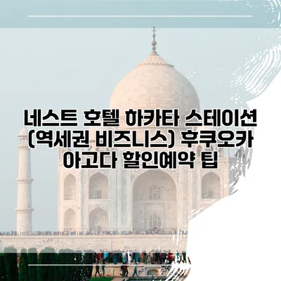 네스트 호텔 하카타 스테이션 (역세권 비즈니스) 후쿠오카 아고다 할인예약 팁