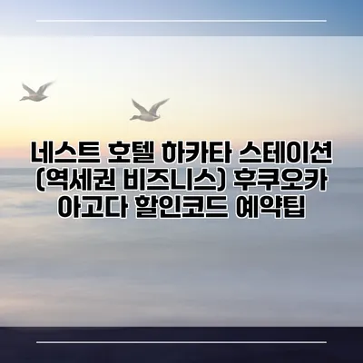 네스트 호텔 하카타 스테이션 (역세권 비즈니스) 후쿠오카 아고다 할인코드 예약팁