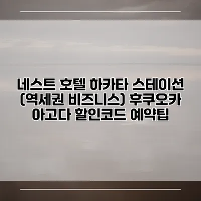 네스트 호텔 하카타 스테이션 (역세권 비즈니스) 후쿠오카 아고다 할인코드 예약팁