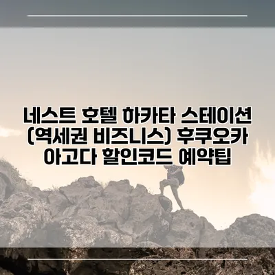 네스트 호텔 하카타 스테이션 (역세권 비즈니스) 후쿠오카 아고다 할인코드 예약팁