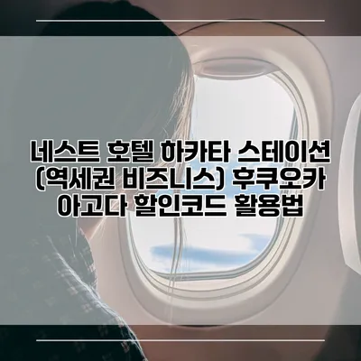 네스트 호텔 하카타 스테이션 (역세권 비즈니스) 후쿠오카 아고다 할인코드 활용법