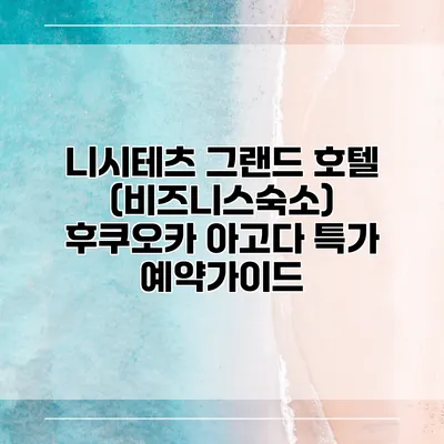 니시테츠 그랜드 호텔 (비즈니스숙소) 후쿠오카 아고다 특가 예약가이드