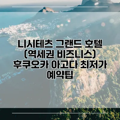 니시테츠 그랜드 호텔 (역세권 비즈니스) 후쿠오카 아고다 최저가 예약팁