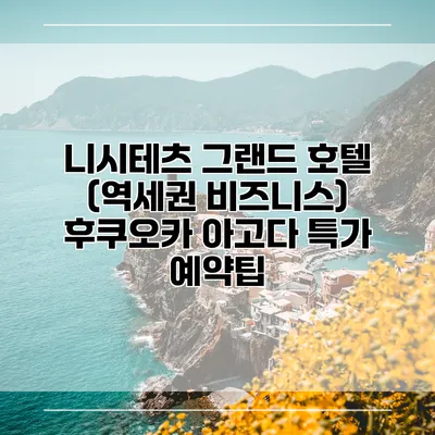 니시테츠 그랜드 호텔 (역세권 비즈니스) 후쿠오카 아고다 특가 예약팁
