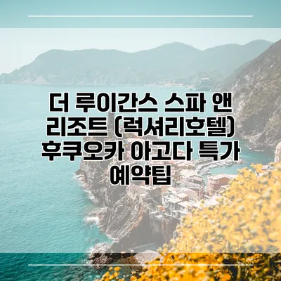 더 루이간스 스파 앤 리조트 (럭셔리호텔) 후쿠오카 아고다 특가 예약팁