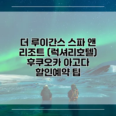 더 루이간스 스파 앤 리조트 (럭셔리호텔) 후쿠오카 아고다 할인예약 팁