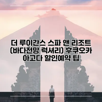 더 루이간스 스파 앤 리조트 (바다전망 럭셔리) 후쿠오카 아고다 할인예약 팁