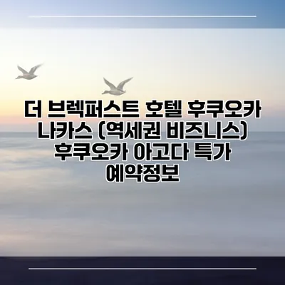 더 브렉퍼스트 호텔 후쿠오카 나카스 (역세권 비즈니스) 후쿠오카 아고다 특가 예약정보