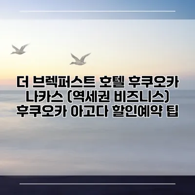 더 브렉퍼스트 호텔 후쿠오카 나카스 (역세권 비즈니스) 후쿠오카 아고다 할인예약 팁