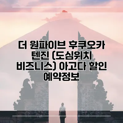 더 원파이브 후쿠오카 텐진 (도심위치 비즈니스) 아고다 할인 예약정보