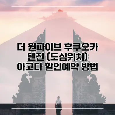 더 원파이브 후쿠오카 텐진 (도심위치) 아고다 할인예약 방법