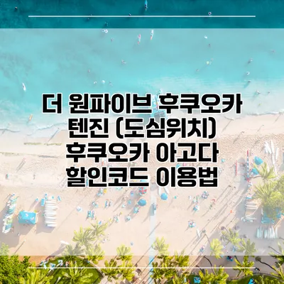더 원파이브 후쿠오카 텐진 (도심위치) 후쿠오카 아고다 할인코드 이용법