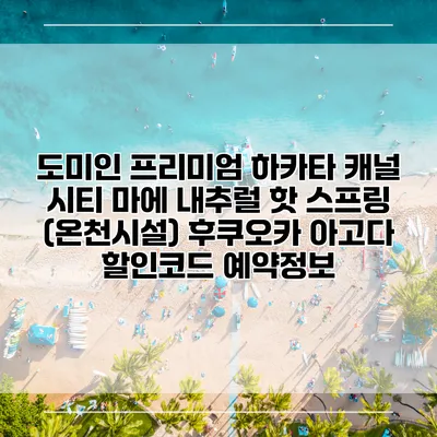 도미인 프리미엄 하카타 캐널 시티 마에 내추럴 핫 스프링 (온천시설) 후쿠오카 아고다 할인코드 예약정보