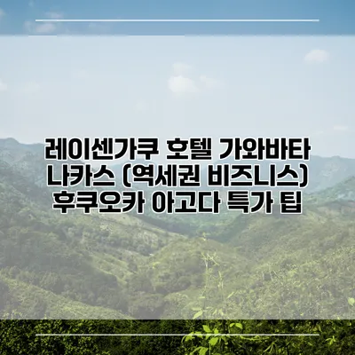 레이센가쿠 호텔 가와바타 나카스 (역세권 비즈니스) 후쿠오카 아고다 특가 팁