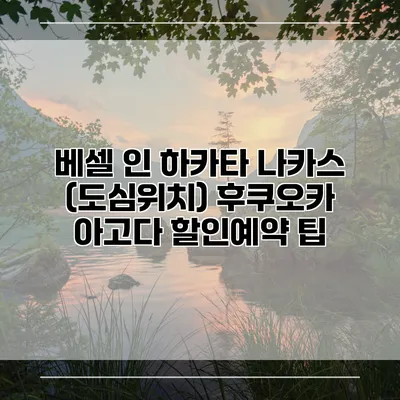 베셀 인 하카타 나카스 (도심위치) 후쿠오카 아고다 할인예약 팁
