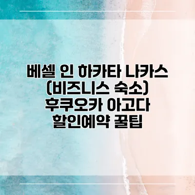 베셀 인 하카타 나카스 (비즈니스 숙소) 후쿠오카 아고다 할인예약 꿀팁