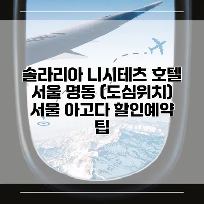 솔라리아 니시테츠 호텔 서울 명동 (도심위치) 서울 아고다 할인예약 팁