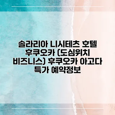 솔라리아 니시테츠 호텔 후쿠오카 (도심위치 비즈니스) 후쿠오카 아고다 특가 예약정보