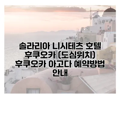 솔라리아 니시테츠 호텔 후쿠오카 (도심위치) 후쿠오카 아고다 예약방법 안내