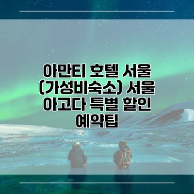 아만티 호텔 서울 (가성비숙소) 서울 아고다 특별 할인 예약팁