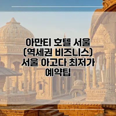아만티 호텔 서울 (역세권 비즈니스) 서울 아고다 최저가 예약팁