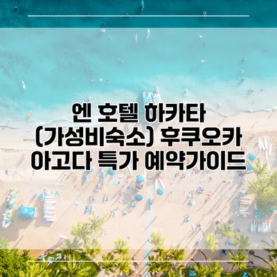 엔 호텔 하카타 (가성비숙소) 후쿠오카 아고다 특가 예약가이드