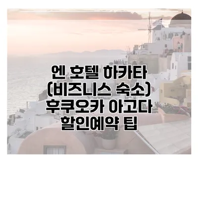 엔 호텔 하카타 (비즈니스 숙소) 후쿠오카 아고다 할인예약 팁